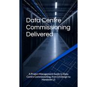 Data Centre Commissioning Delivered: A Project Management Guide to Data Centre Commissioning, from L0 FWT to Handover L5