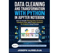 Data Cleaning and Transformation with Python in Jupyter Notebook: How to Handle Missing Data, Fix Errors, Transform Data, and Prepare Datasets for Analysis Using Pandas