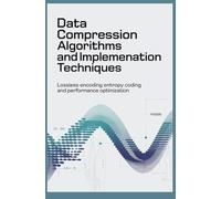 DATA COMPRESSION ALGORITHMS AND IMPLEMENTATION TECHNIQUES: Lossless Encoding Entropy Coding and Performance Optimization