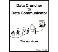 Data Cruncher to Data Communicator: The Workbook