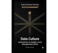 Data Culture: Unternehmen im Zeitalter von KI datengetrieben führen (Data Science Factory)