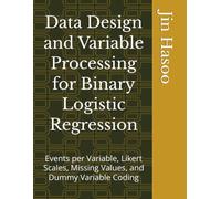 Data Design and Variable Processing for Binary Logistic Regression: Events per Variable, Likert Scales, Missing Values, and Dummy Variable Coding (Mastering Binary Logistic Regression)