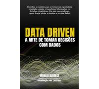 Data Driven - A Arte de Tomar Decisões com Dados: Um guia para você se tornar um especialista orientado a dados.