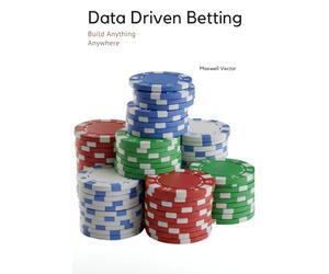 Data Driven Betting: Mastering Machine Learning Techniques for Winning (Build Anything Anywhere)
