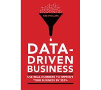 Data-driven business: Use real numbers to improve your performance by 352%: Use real numbers to improve your business by 352%