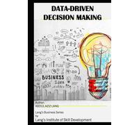 Data-Driven Decision Making: Comprehensive and interdisciplinary exploration of how data, analytics, and artificial intelligence are transforming decision processes (Lang's Business Series)