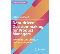 Data-driven Decision-making for Product Managers: A Primer to Data Literacy in Product Management (Business Guides on the Go)