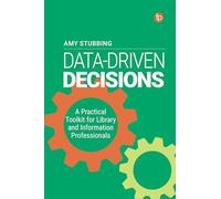 Data-Driven Decisions : A Practical Toolkit for Librarians and Information Professionals