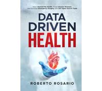 Data Driven Health: How I Hacked My Health, Fixed Chronic Illnesses, and Survived Emergency Surgery with DIY Open Source Tools