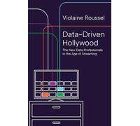 Data-Driven Hollywood: The New Data Professionals in the Age of Streaming (Princeton Studies in Cultural Sociology)