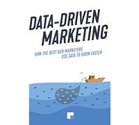 Data-Driven Marketing: How the best B2B marketers use data to grow faster