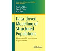 Data-driven Modelling of Structured Populations: A Practical Guide to the Integral Projection Model (Lecture Notes on Mathematical Modelling in the Life Sciences)