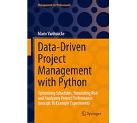 Data-Driven Project Management with Python: Optimizing Schedules, Simulating Risk and Analyzing Project Performance through 10 Example Experiments (Management for Professionals)
