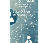 Data-Driven Recruiting: Hiring in the Age of Artificial Intelligence