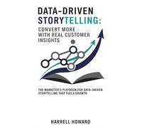Data-Driven Storytelling: Convert More with Real Customer Insights: The Marketer’s Playbook for Data-Driven Storytelling That Fuels Growth