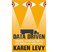 Data Driven : Truckers, Technology, and the New Workplace Surveillance