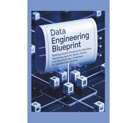 DATA ENGINEERING BLUEPRINT: Building Robust Pipelines for Big Data: Mastering Apache Spark, Airflow, and Cloud Databases for Scalable Data Systems