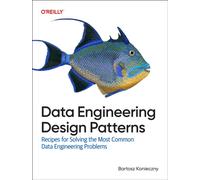 Data Engineering Design Patterns : Recipes for Solving the Most Common Data Engineering Problems