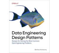Data Engineering Design Patterns : Recipes for Solving the Most Common Data Engineering Problems
