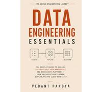 Data Engineering Essentials: The Complete Guide to Building Data Pipelines, Data Warehouses, and Modern Data Platforms - From SQL and Python to Spark, ... Data Stack (The Cloud Engineering Library)