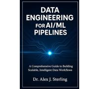 Data Engineering for AI/ML Pipelines: A Comprehensive Guide to Building Scalable, Intelligent Data Workflows