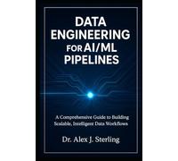 Data Engineering for AI/ML Pipelines: A Comprehensive Guide to Building Scalable, Intelligent Data Workflows