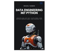 Data Engineering mit Python: Erstellen Sie ETL-Pipelines und Daten-Workflows von Grund auf