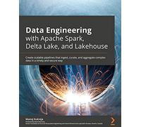 Data Engineering with Apache Spark, Delta Lake, and Lakehouse – Create scalable pipelines