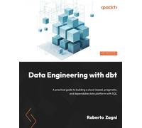 Data Engineering with dbt: A practical guide to building a cloud-based, pragmatic, and dependable data platform with SQL