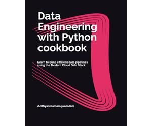 Data Engineering with Python cookbook: Learn to build efficient data pipelines using the Modern Cloud Data Stack