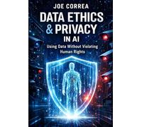 Data Ethics & Privacy in AI: Using Data Without Violating Human Rights: 4 (AI Ethics & Governance)