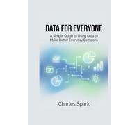 Data for Everyone: A Simple Guide to Using Data to Make Better Everyday Decisions