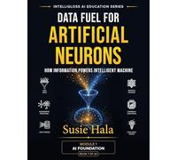 Data Fuel For Artificial Neurons: How Information Powers Intelligent Machine