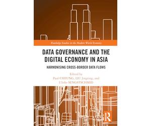 Data Governance and the Digital Economy in Asia: Harmonising Cross-Border Data Flows (Routledge Studies in the Modern World Economy)