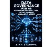 DATA GOVERNANCE FOR AI: GOVERNING TRAINING DATA, MODEL LINEAGE, AND AGENT ACCESS: Implement EU AI Act Compliance, Automate Data Classification, and Track Lineage with Collibra and Purview