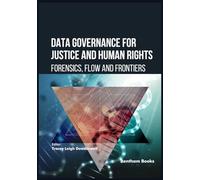 Data Governance for Justice and Human Rights: Forensics, Flow, and Frontiers (Current and Future Developments in Law)