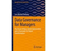 Data Governance for Managers: The Driver of Value Stream Optimization and a Pacemaker for Digital Transformation (Management for Professionals)