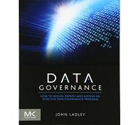 Data Governance: How to Design, Deploy and Sustain an Effective Data Governance Program (The Morgan Kaufmann Series on Business Intelligence)