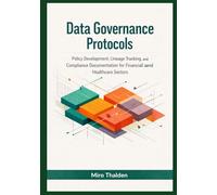 Data Governance Protocols: Policy Development, Lineage Tracking, and Compliance Documentation for Financial and Healthcare Sectors: 3 (Mastery in Snowflake Cloud Data Management Series)