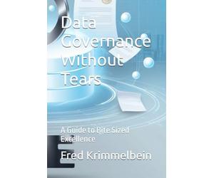 Data Governance Without Tears: A Guide to Bite Sized Excellence