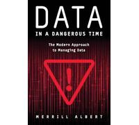 Data in a Dangerous Time: The Modern Approach to Managing Data (Crimes Against Data)