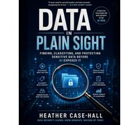 Data in Plain Sight: Finding, Classifying, and Protecting Sensitive Data Before AI Exposes It