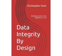 Data Integrity By Design: Building Systems That Regulators Trust