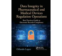 Data Integrity in Pharmaceutical and Medical Devices Regulation Operations: Best Practices Guide to Electronic Records Compliance