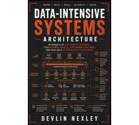 Data-Intensive Systems Architecture: Internals of Distributed Storage, Consistency Models, Streaming Pipelines, and Scalable Cloud-Native Platforms