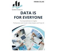 Data Is For Everyone: From Spreadsheets to Insights: The Business User's Guide to Data Analytics with Power BI