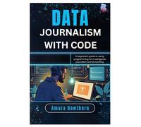 Data Journalism with Code: A beginner’s guide to using programming for investigative journalism and Storytelling