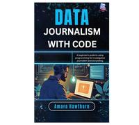 Data Journalism with Code: A beginner’s guide to using programming for investigative journalism and Storytelling