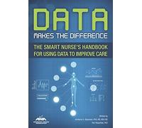 Data Makes the Difference: The Smart Nurse's Handbook for Using Data to Improve Care