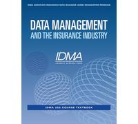 Data Management and the Insurance Industry: IDMA 202 Course Textbook (IDMA Associate Insurance Data Manager (AIDM) Designation Program)